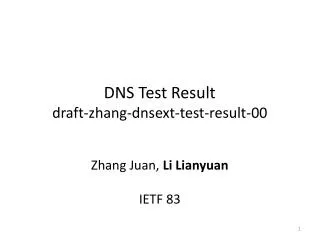 DNS Test Result draft-zhang-dnsext-test-result-00 Zhang Juan, Li Lianyuan IETF 83
