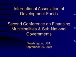 International Association of Development Funds Second Conference on Financing Municipalities &amp; Sub-National Governme