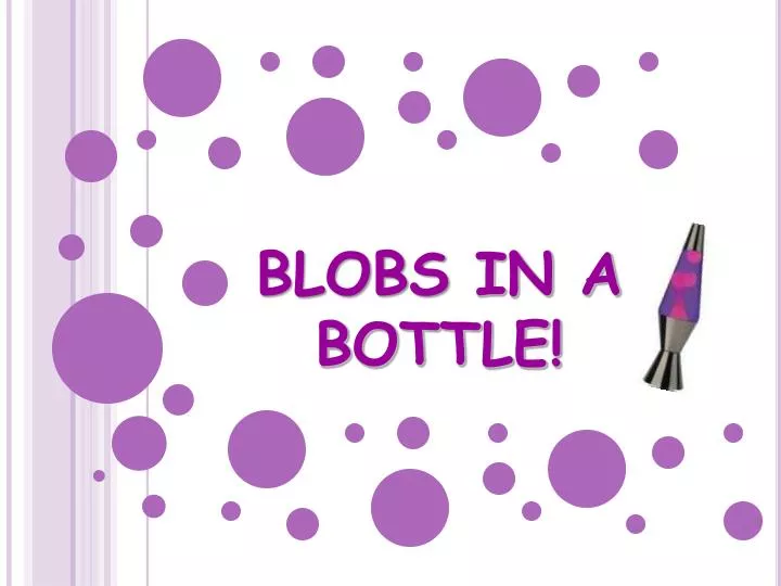 blobs in a bottle