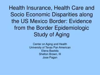 Center on Aging and Health University of Texas Pan American Elena Bastida Shelton Brown, III Jose Pagan