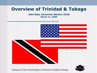 Overview of Trinidad &amp; Tobago John Ries, Economic Section Chief March 11, 2009