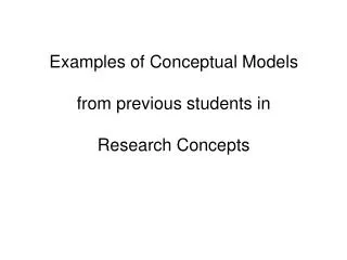 Examples of Conceptual Models from previous students in Research Concepts