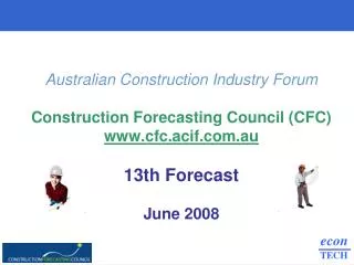 Australian Construction Industry Forum Construction Forecasting Council (CFC) cfc.acif.au 13th Forecast June 2008