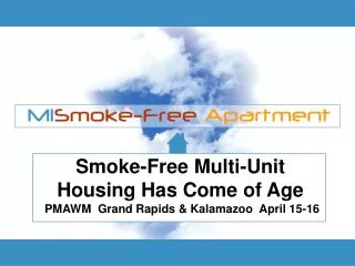 Smoke-Free Multi-Unit Housing Has Come of Age PMAWM Grand Rapids &amp; Kalamazoo April 15-16