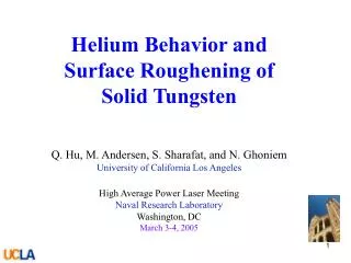 Helium Behavior and Surface Roughening of Solid Tungsten Q. Hu, M. Andersen, S. Sharafat, and N. Ghoniem University of