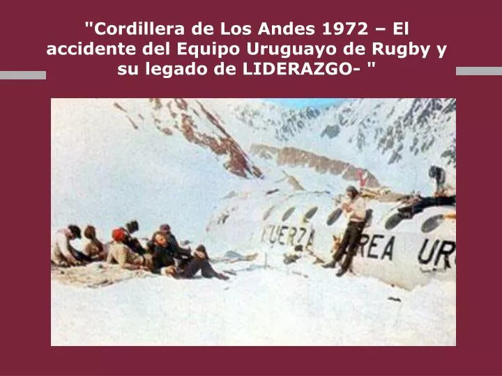 cordillera de los andes 1972 el accidente del equipo uruguayo de rugby y su legado de liderazgo