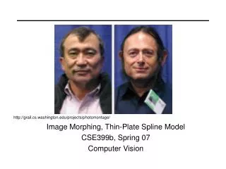 Image Morphing, Thin-Plate Spline Model CSE399b, Spring 07 Computer Vision