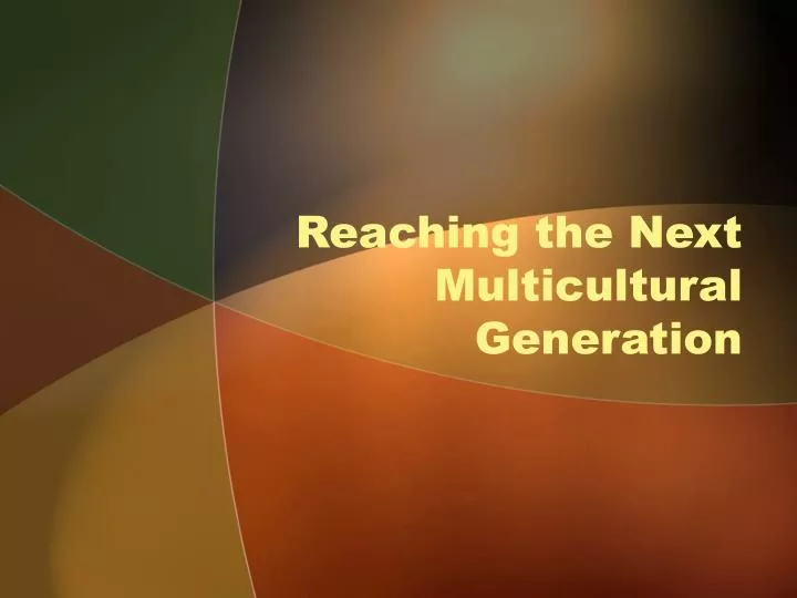 reaching the next multicultural generation