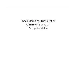 Image Morphing, Triangulation CSE399b, Spring 07 Computer Vision