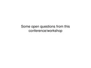 Some open questions from this conference/workshop