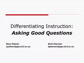 Differentiating Instruction: Asking Good Questions Rose Palmer				Brad Pearson rpalmer@pps.k12.or.us			bpearson@pps.k12.