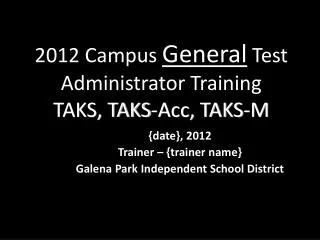201 2 Campus General Test Administrator Training TAKS, TAKS-Acc, TAKS-M