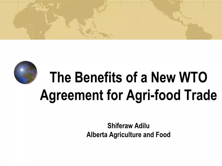 the benefits of a new wto agreement for agri food trade shiferaw adilu alberta agriculture and food