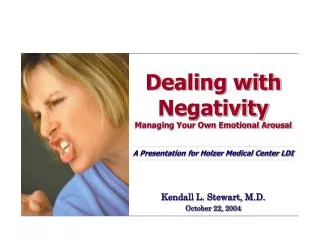Dealing with Negativity Managing Your Own Emotional Arousal A Presentation for Holzer Medical Center LDI