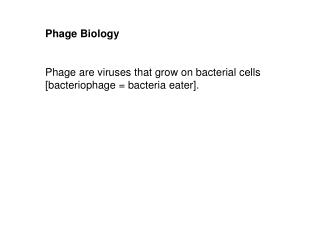 Phage Biology Phage are viruses that grow on bacterial cells [bacteriophage = bacteria eater].