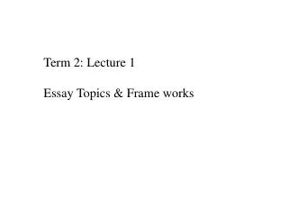 Term 2: Lecture 1 Essay Topics &amp; Frame works