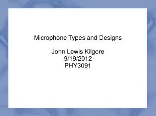 Microphone Types and Designs John Lewis Kilgore 9/19/2012 PHY3091