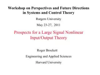 Workshop on Perspectives and Future Directions in Systems and Control Theory Rutgers University May 23-27, 2011