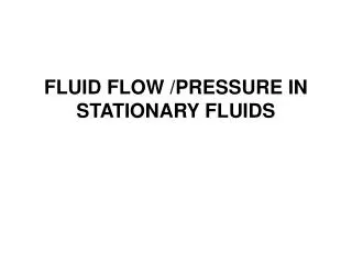 FLUID FLOW /PRESSURE IN STATIONARY FLUIDS