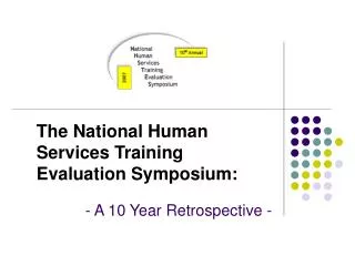 The National Human Services Training Evaluation Symposium: - A 10 Year Retrospective -