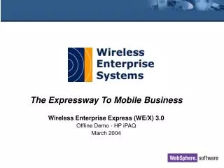 The Expressway To Mobile Business Wireless Enterprise Express (WE/X) 3.0 Offline Demo - HP iPAQ March 2004