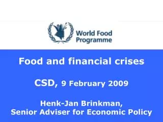 Food and financial crises CSD, 9 February 2009 Henk-Jan Brinkman, Senior Adviser for Economic Policy
