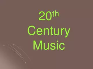 20 th Century Music