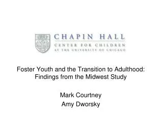Foster Youth and the Transition to Adulthood: Findings from the Midwest Study Mark Courtney Amy Dworsky