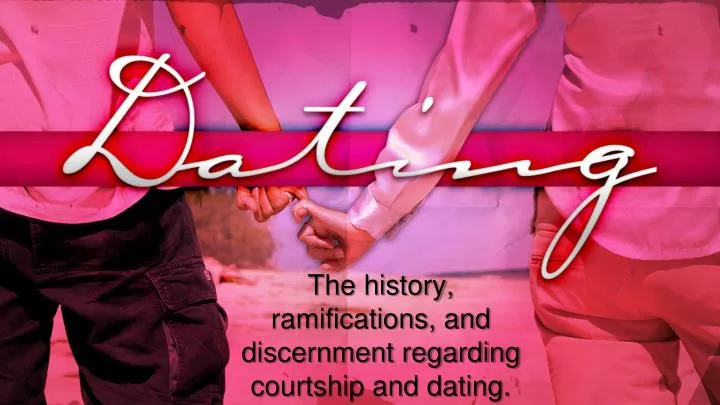 the history ramifications and discernment regarding courtship and dating