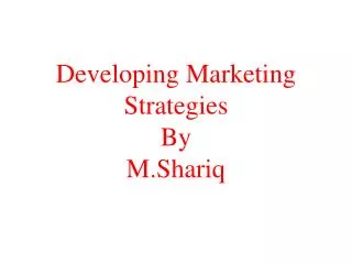 Developing Marketing Strategies By M.Shariq