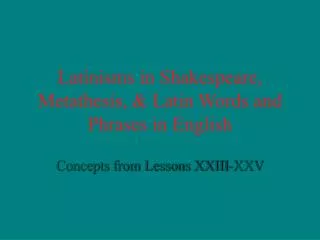 Latinisms in Shakespeare, Metathesis, &amp; Latin Words and Phrases in English