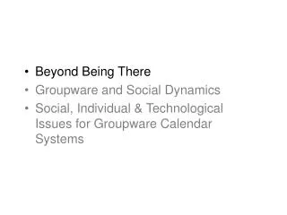 Beyond Being There Groupware and Social Dynamics Social, Individual &amp; Technological Issues for Groupware Calendar Sy