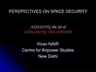 PERSPECTIVES ON SPACE SECURITY ASSESSING the Sit &amp; EXPLORING THE OPTIONS