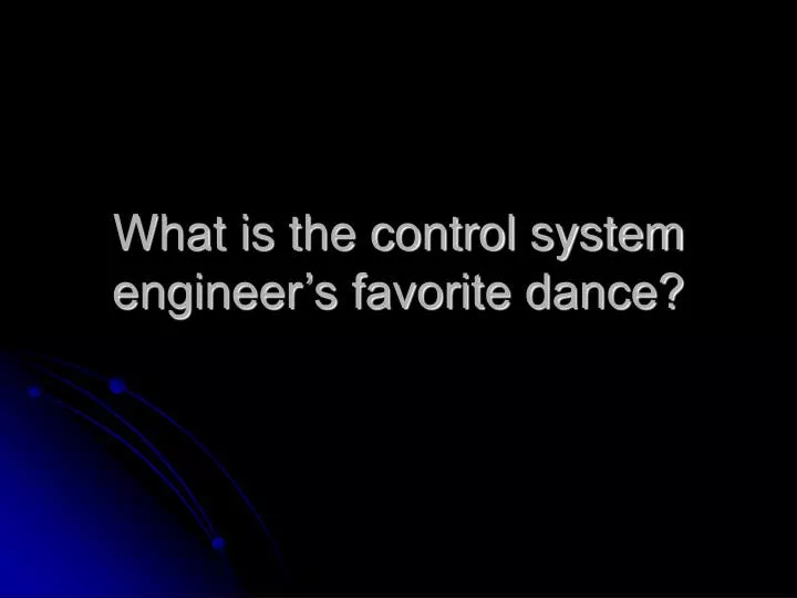 what is the control system engineer s favorite dance