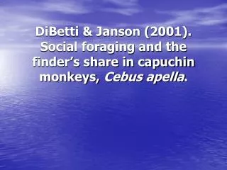 DiBetti &amp; Janson (2001). Social foraging and the finder’s share in capuchin monkeys, Cebus apella .