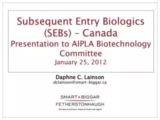 Subsequent Entry Biologics (SEBs) – Canada Presentation to AIPLA Biotechnology Committee January 25, 2012