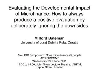 Evaluating the Developmental Impact of Microfinance: How to always produce a positive evaluation by deliberately ignorin
