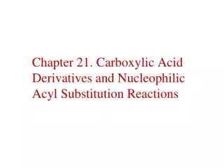 Chapter 21. Carboxylic Acid Derivatives and Nucleophilic Acyl Substitution Reactions