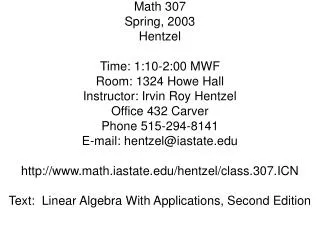 Math 307 Spring, 2003 Hentzel Time: 1:10-2:00 MWF Room: 1324 Howe Hall Instructor: Irvin Roy Hentzel Office 432 Carver P