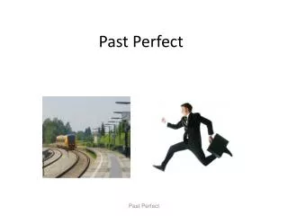 Past Perfect