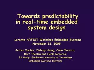 Towards predictability in real-time embedded system design Lorentz-ARTIST Workshop Embedded Systems November 22, 2005