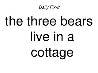Daily Fix-Itthe three bears live in a cottage