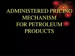 ADMINISTERED PRICING MECHANISM FOR PETROLEUM PRODUCTS