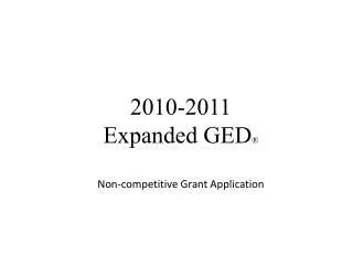 2010-2011 Expanded GED ® Non-competitive Grant Application