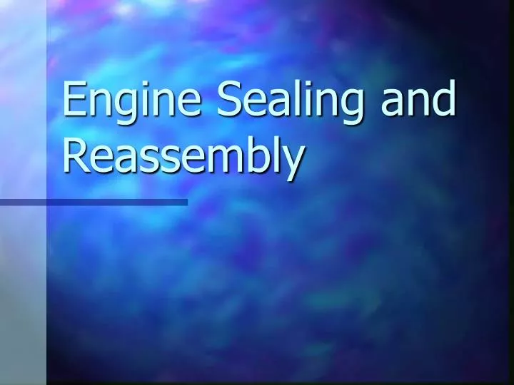 engine sealing and reassembly