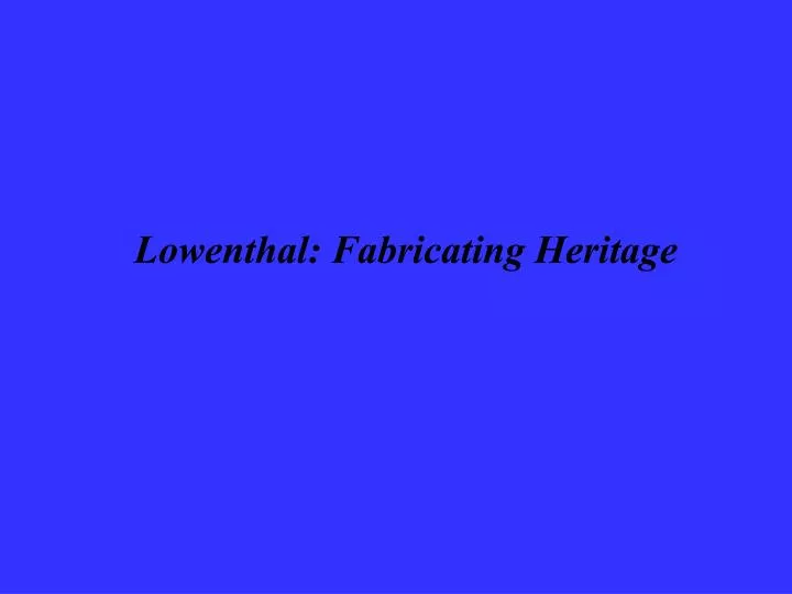 lowenthal fabricating heritage