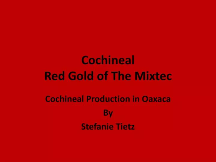 PPT - Cochineal Red Gold of The Mixtec PowerPoint Presentation