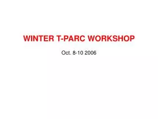 WINTER T-PARC WORKSHOP Oct. 8-10 2006