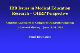 IRB Issues in Medical Education Research – OHRP Perspective American Association of Colleges of Osteopathic Medicine 2