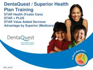 DentaQuest / Superior Health Plan Training STAR Health (Foster Care) STAR + PLUS STAR Value Added Services Advantage by